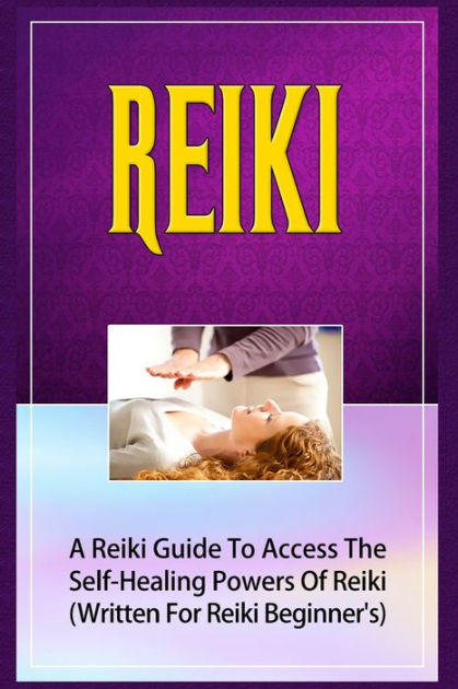 Reiki: A Reiki Guide To Access The Self-Healing Powers Of Reiki by ...