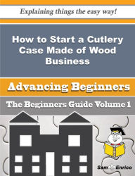 Title: How to Start a Cutlery Case Made of Wood Business (Beginners Guide), Author: Tice Delmy