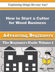 Title: How to Start a Cutter for Wood Business (Beginners Guide), Author: Shell Marlin