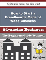 Title: How to Start a Breadboards Made of Wood Business (Beginners Guide), Author: Dominguez Mammie