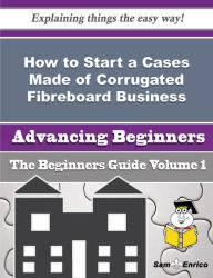 Title: How to Start a Cases Made of Corrugated Fibreboard Business (Beginners Guide), Author: Borders Syreeta