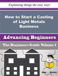 Title: How to Start a Casting of Light Metals Business (Beginners Guide), Author: Orourke Corrinne