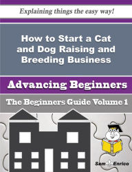 Title: How to Start a Cat and Dog Raising and Breeding Business (Beginners Guide), Author: Mcalister Jewel