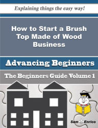 Title: How to Start a Brush Top Made of Wood Business (Beginners Guide), Author: Headley Ola