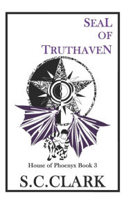 Title: Seal of Truthaven: House of Phoenyx book 3, Author: S C Clark