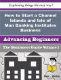 How to Start a Channel Islands and Isle of Man Banking Institutes Business (Beginners Guide)