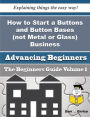 How to Start a Buttons and Button Bases (not Metal or Glass) Business (Beginners Guide)