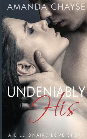 Undeniably His (A Billionaire Love Story)