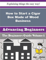 Title: How to Start a Cigar Box Made of Wood Business (Beginners Guide), Author: Luttrell Bibi