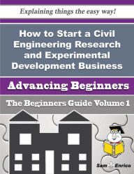 Title: How to Start a Civil Engineering Research and Experimental Development Business (Beginners Guide), Author: Arce Jordon