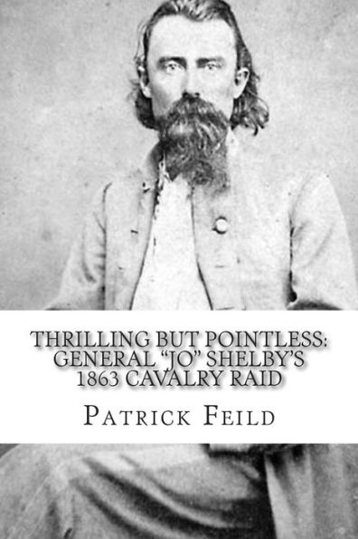 Thrilling but Pointless: General "JO" Shelby's 1863 Cavalry Raid