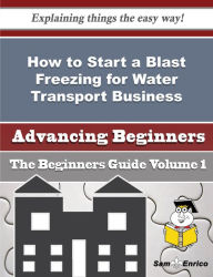 Title: How to Start a Blast Freezing for Water Transport Business (Beginners Guide), Author: Oswald Laronda