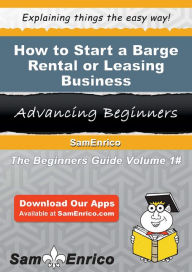 Title: How to Start a Barge Rental or Leasing Business, Author: Schwartz Angela