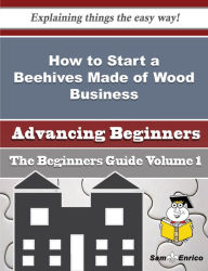 Title: How to Start a Beehives Made of Wood Business (Beginners Guide), Author: Gresham Rory