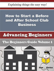 Title: How to Start a Before and After School Club Business (Beginners Guide), Author: Turk Gracia