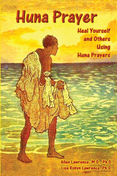 Huna Prayer: Healing Yourself and Others Using Huna Prayer