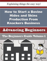 Title: How to Start a Bovine Hides and Skins Production From Knackers Business (Beginners Guide), Author: Hyde Merle