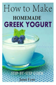 Title: How to Make Homemade Greek Yogurt: Step-By-Step Guide, Author: Jamie Fynn