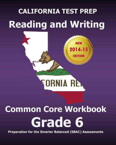 CALIFORNIA TEST PREP Reading and Writing Common Core Workbook Grade 6: Preparation for the Smarter Balanced (SBAC) Assessments