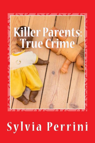 Killer Parents: True Crime: Mums & Dads Who Killed Their Kids