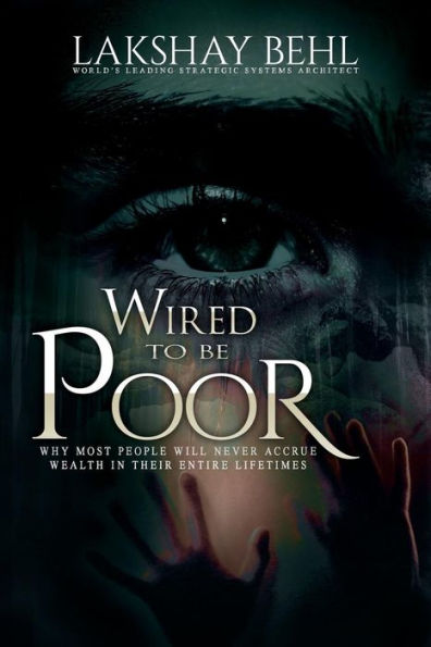 Wired To Be Poor: Why Most People Won't Ever Accrue Wealth - Guaranteed