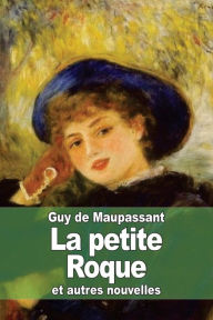 Title: La petite Roque: et autres nouvelles, Author: Guy de Maupassant