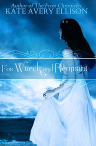 Title: For Wreck and Remnant, Author: Kate Avery Ellison