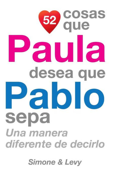 52 Cosas Que Paula Desea Que Pablo Sepa: Una Manera Diferente de Decirlo