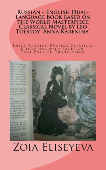Russian - English Dual-Language Book based on the World Masterpiece Classical Novel by Leo Tolstoy "Anna Karenina": Enjoy Reading Russian Classical Literature with Page-for-Page English Translation