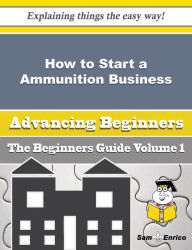 Title: How to Start a Ammunition Business (Beginners Guide), Author: Poirier Melodie