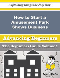 Title: How to Start a Amusement Park Shows, Theme Exhibits and Picnic Grounds Business (Beginners Guide), Author: Anglin Honey