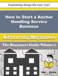 Title: How to Start a Anchor Handling Service Business (Beginners Guide), Author: Goldman Rosamond