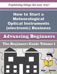 Title: How to Start a Meteorological Optical Instruments (electronic) Business (Beginners Guide), Author: Holly Lashawnda