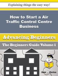 Title: How to Start a Air Traffic Control Centre Business (Beginners Guide), Author: Robson Lauri