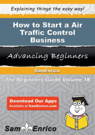 Title: How to Start a Air Traffic Control Business, Author: Stone Virgil