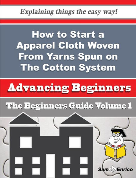 How to Start a Apparel Cloth Woven From Yarns Spun on The Cotton System Business (Beginners Guide)