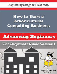 Title: How to Start a Arboricultural Consulting Business (Beginners Guide), Author: Swafford Mozella