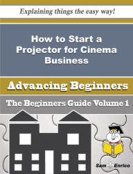 Title: How to Start a Projector for Cinema Business (Beginners Guide), Author: Dugas Micheline