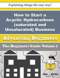 Title: How to Start a Acyclic Hydrocarbons (saturated and Unsaturated) Business (Beginners Guide), Author: Worthington Yee