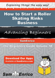 Title: How to Start a Roller Skating Rinks Business, Author: Mcmahan Morgan