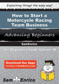 Title: How to Start a Motorcycle Racing Team Business, Author: Cohen Leah