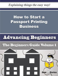 Title: How to Start a Passport Printing Business (Beginners Guide), Author: Marquis Karan