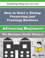 How to Start a Shrimp Preserving (not Freezing) Business (Beginners Guide)