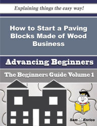 Title: How to Start a Paving Blocks Made of Wood Business (Beginners Guide), Author: Gaskin Bonita