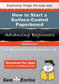 Title: How to Start a Surface-Coated Paperboard Manufacturing Business, Author: Pace Young
