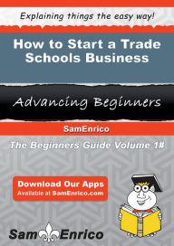 Title: How to Start a Trade Schools Business, Author: Bellamy Nathalie
