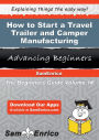 How to Start a Travel Trailer and Camper Manufacturing Business