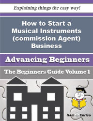 Title: How to Start a Musical Instruments (commission Agent) Business (Beginners Guide), Author: Custer Cruz