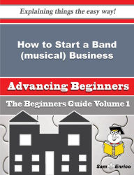 Title: How to Start a Band (musical) Business (Beginners Guide), Author: Vanwinkle Shin