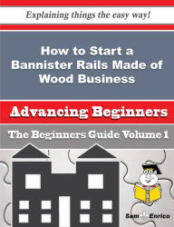 Title: How to Start a Bannister Rails Made of Wood Business (Beginners Guide), Author: Dover Jeni